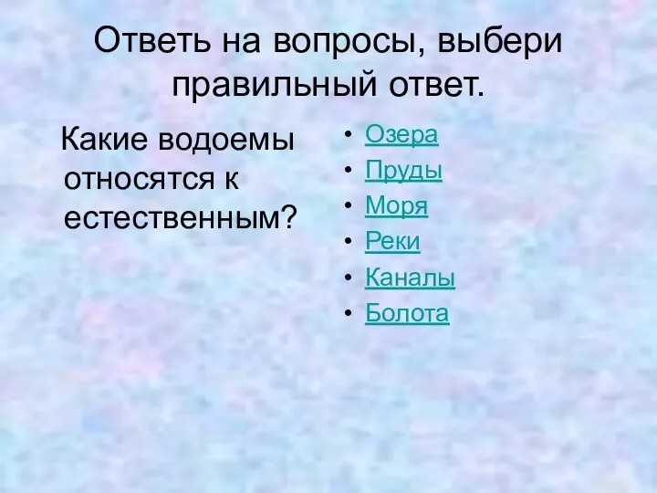 Ответь на вопросы, выбери правильный ответ. Какие водоемы относятся к