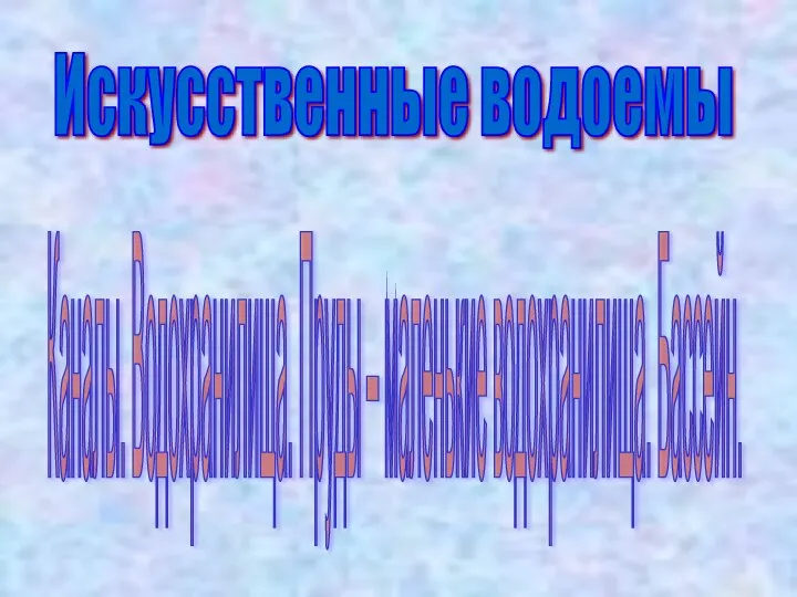 Искусственные водоемы Каналы. Водохранилища. Пруды – маленькие водохранилища. Бассейн.