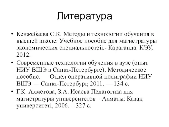 Литература Кенжебаева С.К. Методы и технологии обучения в высшей школе: