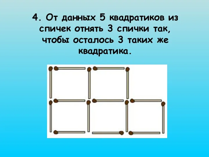 4. От данных 5 квадратиков из спичек отнять 3 спички