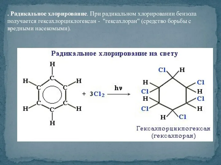 . Радикальное хлорирование. При радикальном хлорировании бензола получается гексахлорциклогексан - "гексахлоран" (средство борьбы с вредными насекомыми).