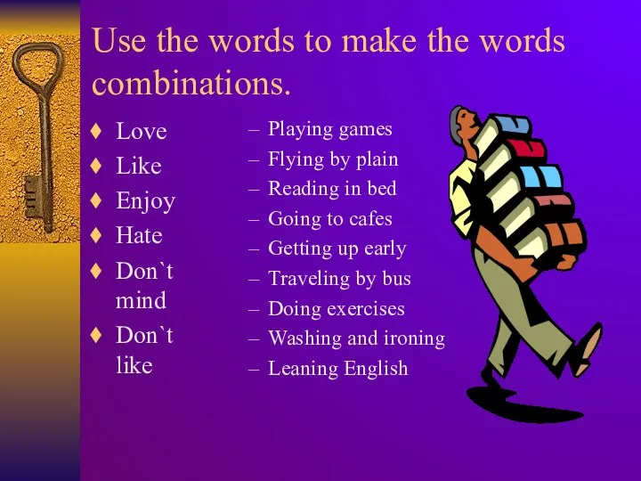 Use the words to make the words combinations. Love Like
