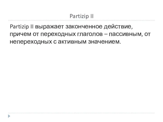 Partizip II Partizip II выражает законченное действие, причем от переходных