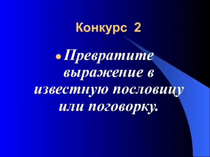 Конкурс 2 Превратите выражение в известную пословицу или поговорку.