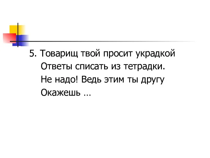 5. Товарищ твой просит украдкой Ответы списать из тетрадки. Не