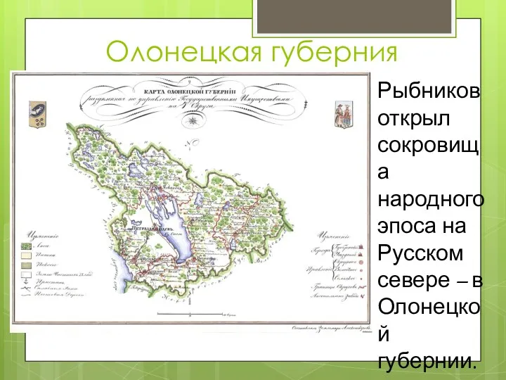 Олонецкая губерния Рыбников открыл сокровища народного эпоса на Русском севере – в Олонецкой губернии.