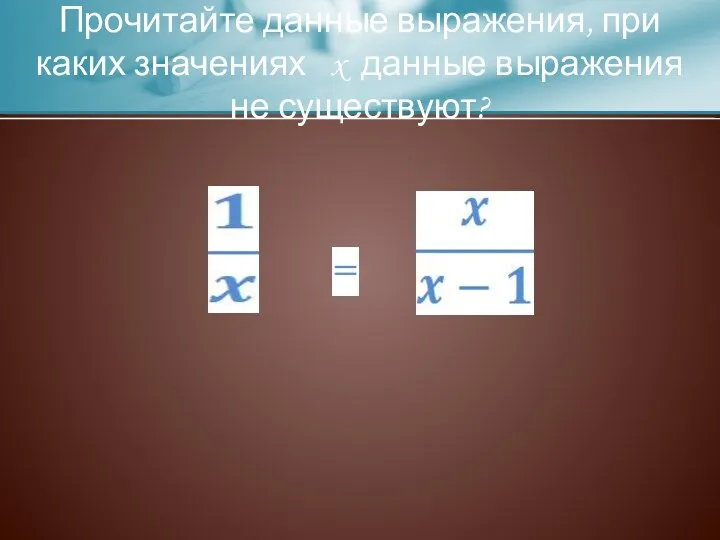 Прочитайте данные выражения, при каких значениях x данные выражения не существуют?