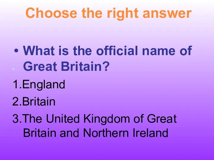 What is the official name of Great Britain? 1.England 2.Britain