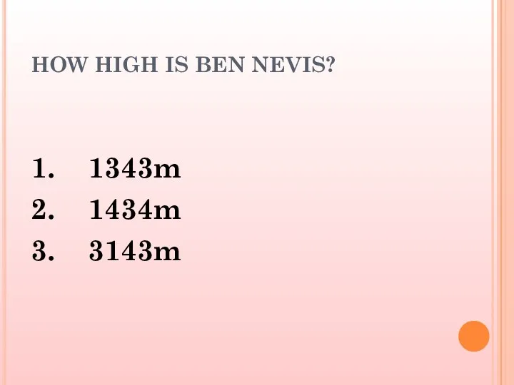 HOW HIGH IS BEN NEVIS? 1. 1343m 2. 1434m 3. 3143m