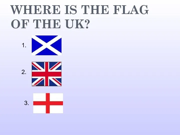 WHERE IS THE FLAG OF THE UK? 1. 2. 3.