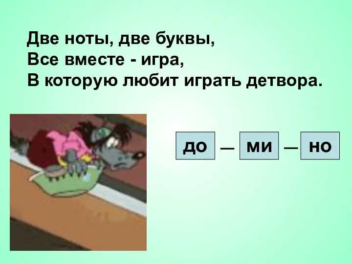 Две ноты, две буквы, Все вместе - игра, В которую любит играть детвора. до ми но