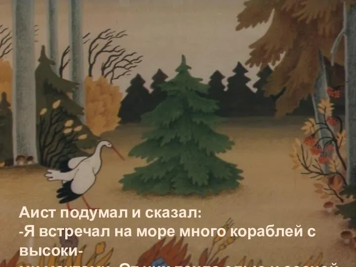 Аист подумал и сказал: -Я встречал на море много кораблей с высоки- ми