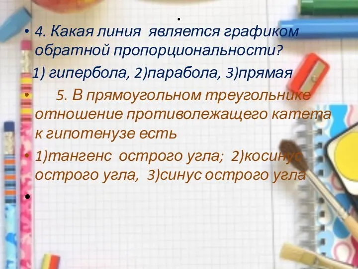 . 4. Какая линия является графиком обратной пропорциональности? 1) гипербола, 2)парабола, 3)прямая 5.