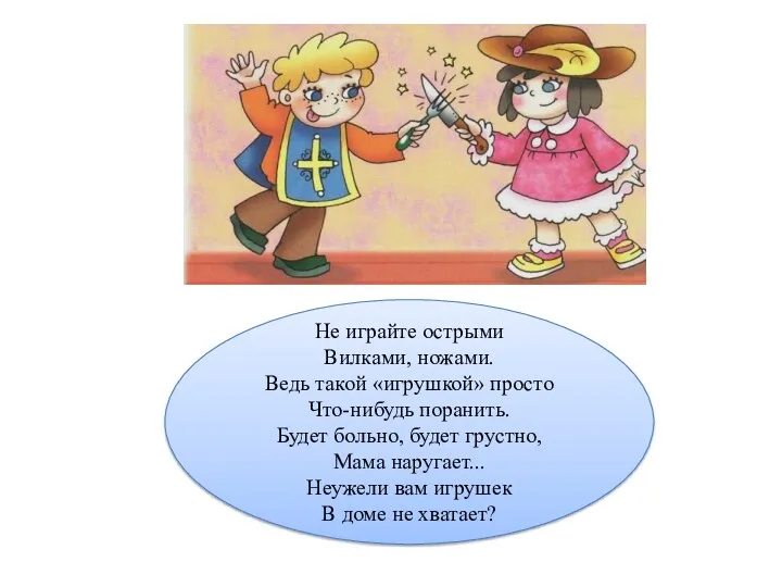 Не играйте острыми Вилками, ножами. Ведь такой «игрушкой» просто Что-нибудь