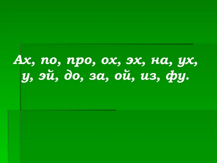 Ах, по, про, ох, эх, на, ух, у, эй, до, за, ой, из, фу.