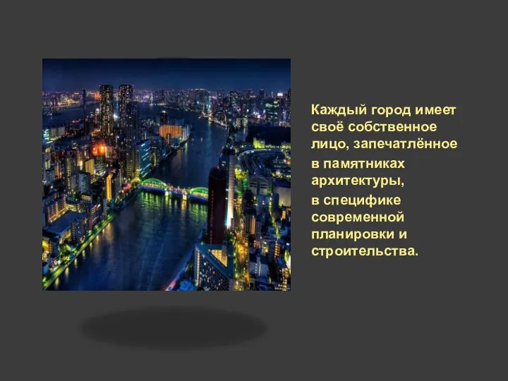 Каждый город имеет своё собственное лицо, запечатлённое в памятниках архитектуры, в специфике современной планировки и строительства.