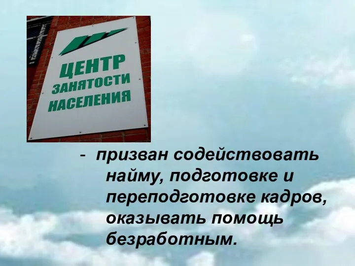 призван содействовать найму, подготовке и переподготовке кадров, оказывать помощь безработным.