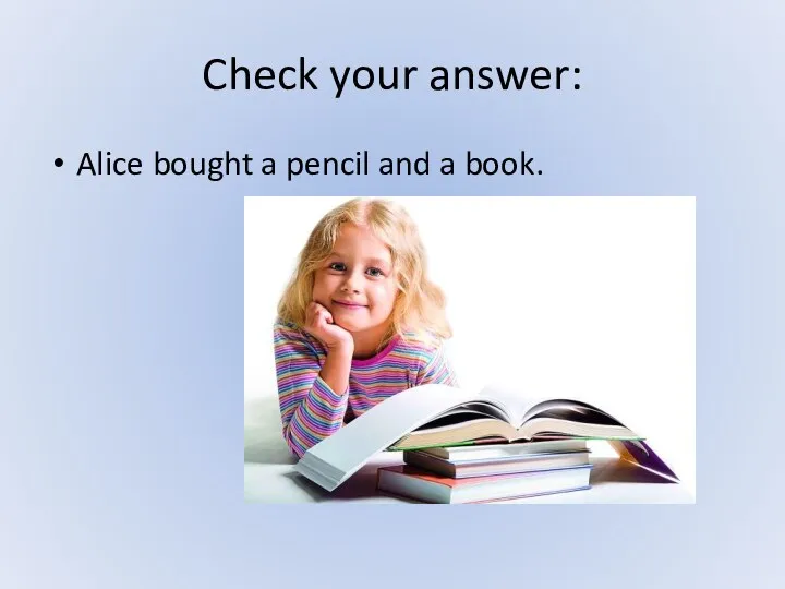 Check your answer: Alice bought a pencil and a book.