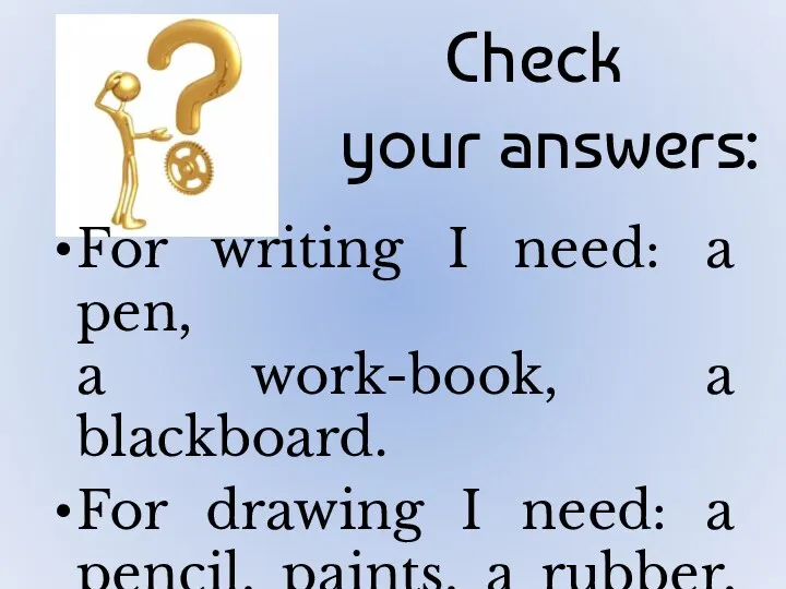 Check your answers: For writing I need: a pen, a