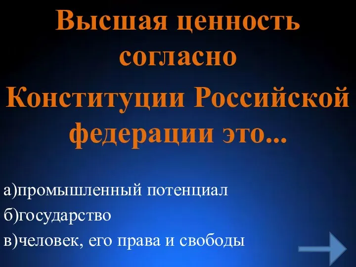 Высшая ценность согласно Конституции Российской федерации это... а)промышленный потенциал б)государство в)человек, его права и свободы