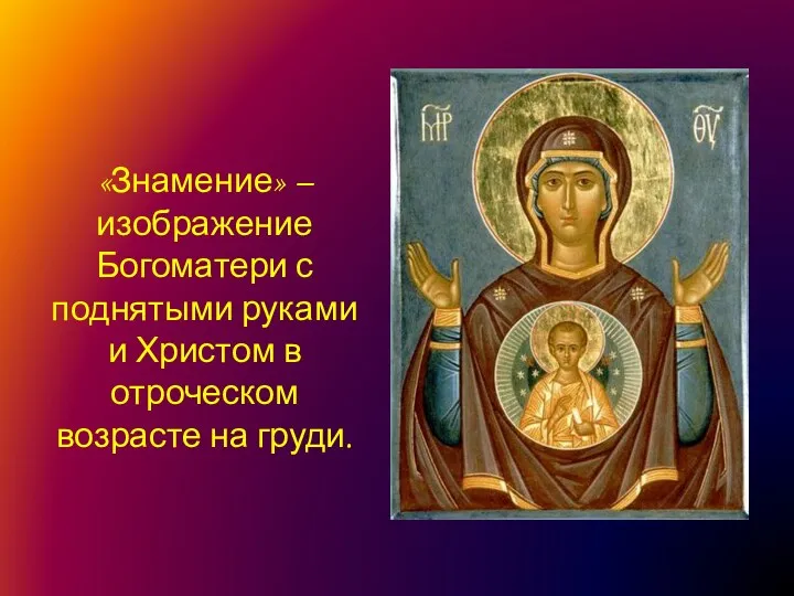 «Знамение» – изображение Богоматери с поднятыми руками и Христом в отроческом возрасте на груди.