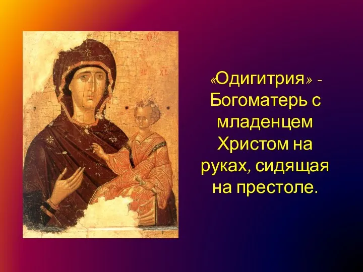 «Одигитрия» - Богоматерь с младенцем Христом на руках, сидящая на престоле.