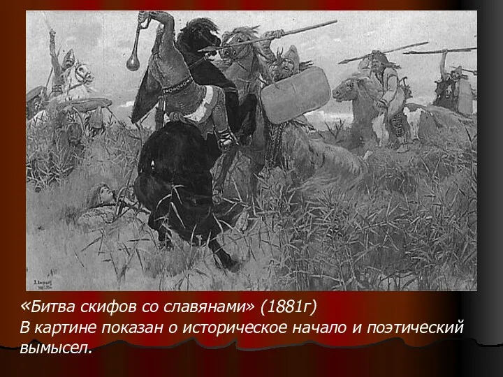 «Битва скифов со славянами» (1881г) В картине показан о историческое начало и поэтический вымысел.