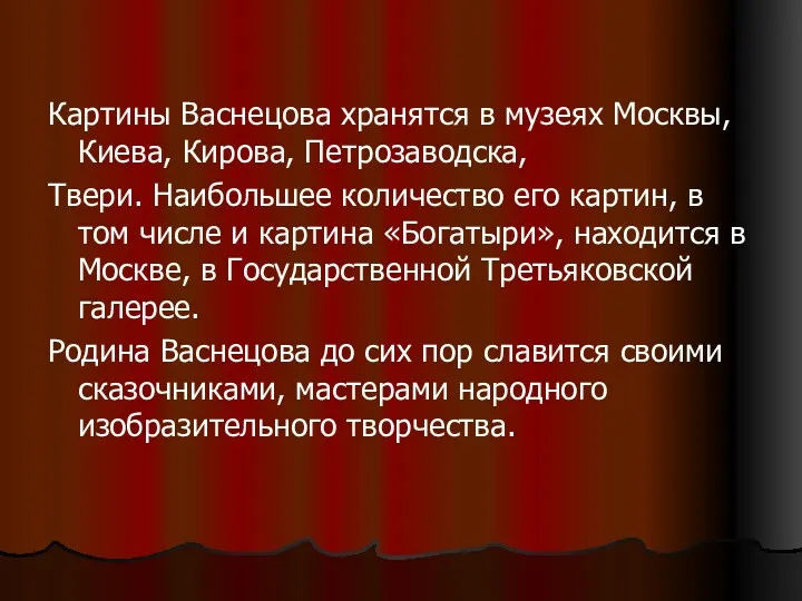 Картины Васнецова хранятся в музеях Москвы, Киева, Кирова, Петрозаводска, Твери. Наибольшее количество его