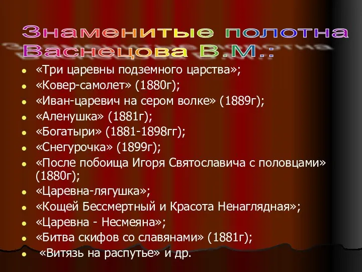 «Три царевны подземного царства»; «Ковер-самолет» (1880г); «Иван-царевич на сером волке» (1889г); «Аленушка» (1881г);