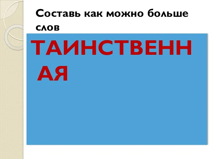 Составь как можно больше слов ТАИНСТВЕННАЯ