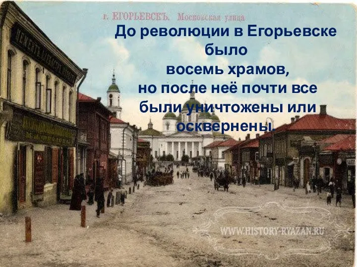 До революции в Егорьевске было восемь храмов, но после неё почти все были уничтожены или осквернены.