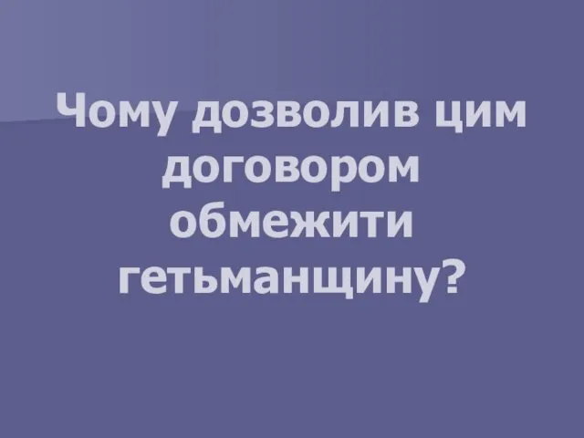 Чому дозволив цим договором обмежити гетьманщину?