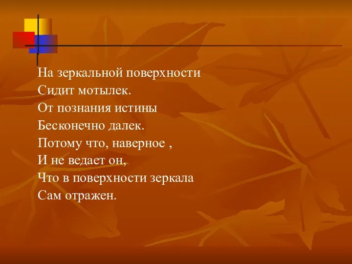 На зеркальной поверхности Сидит мотылек. От познания истины Бесконечно далек.