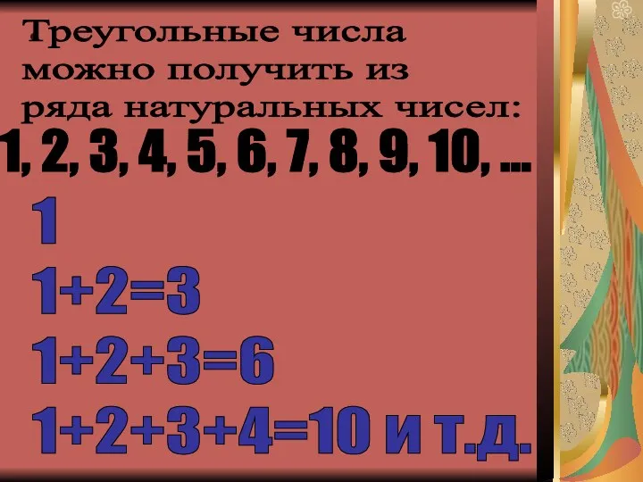 Треугольные числа можно получить из ряда натуральных чисел: 1, 2,