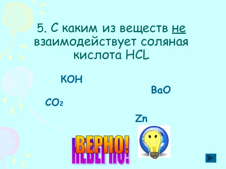 5. С каким из веществ не взаимодействует соляная кислота HCL КОН ВаО СО2 Zn