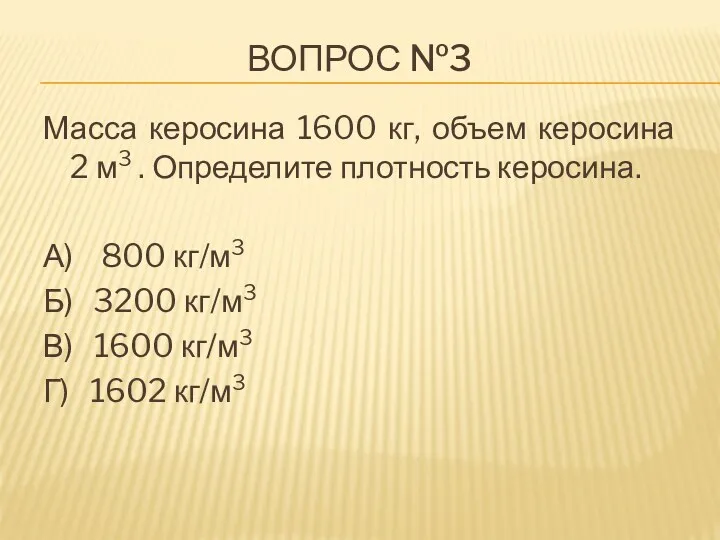 Вопрос №3 Масса керосина 1600 кг, объем керосина 2 м3