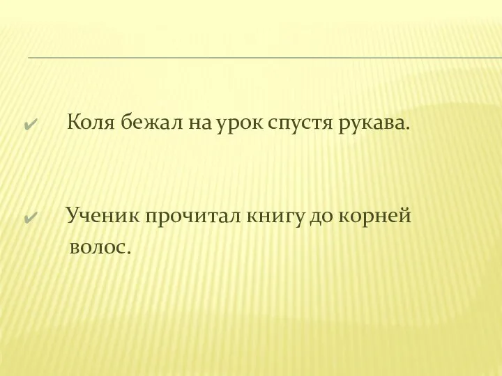 Коля бежал на урок спустя рукава. Ученик прочитал книгу до корней волос. "Корректор"