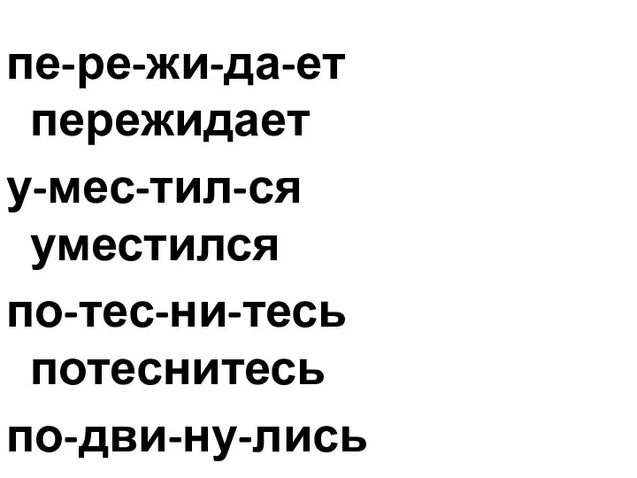 пе-ре-жи-да-ет пережидает у-мес-тил-ся уместился по-тес-ни-тесь потеснитесь по-дви-ну-лись подвинулись при-бе-жа-ла прибежала до-ска-за-ла досказала