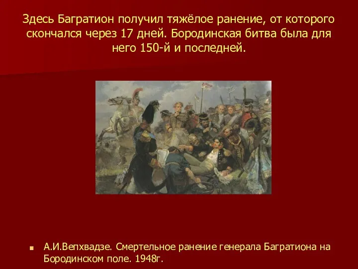 Здесь Багратион получил тяжёлое ранение, от которого скончался через 17 дней. Бородинская битва
