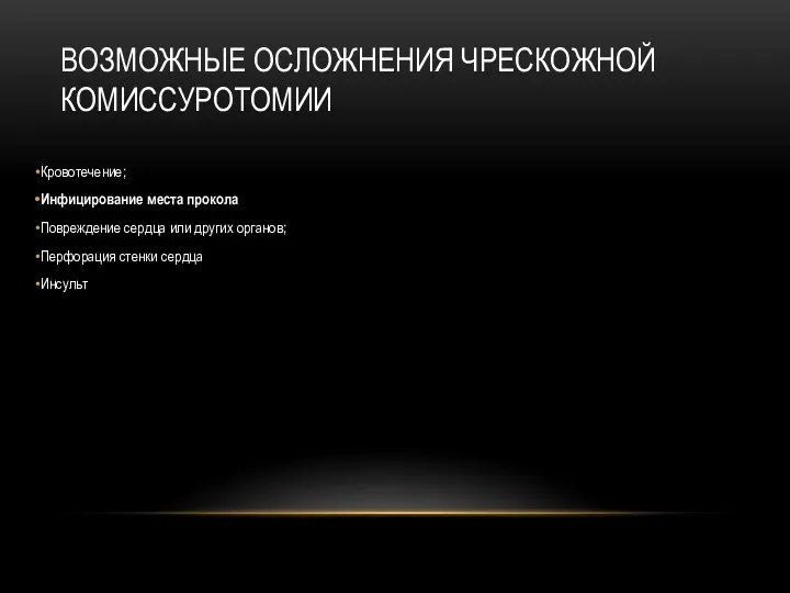 ВОЗМОЖНЫЕ ОСЛОЖНЕНИЯ ЧРЕСКОЖНОЙ КОМИССУРОТОМИИ Кровотечение; Инфицирование места прокола Повреждение сердца