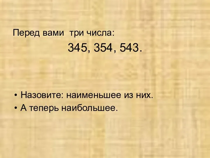 Перед вами три числа: 345, 354, 543. Назовите: наименьшее из них. А теперь наибольшее.