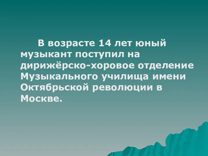 В возрасте 14 лет юный музыкант поступил на дирижёрско-хоровое отделение