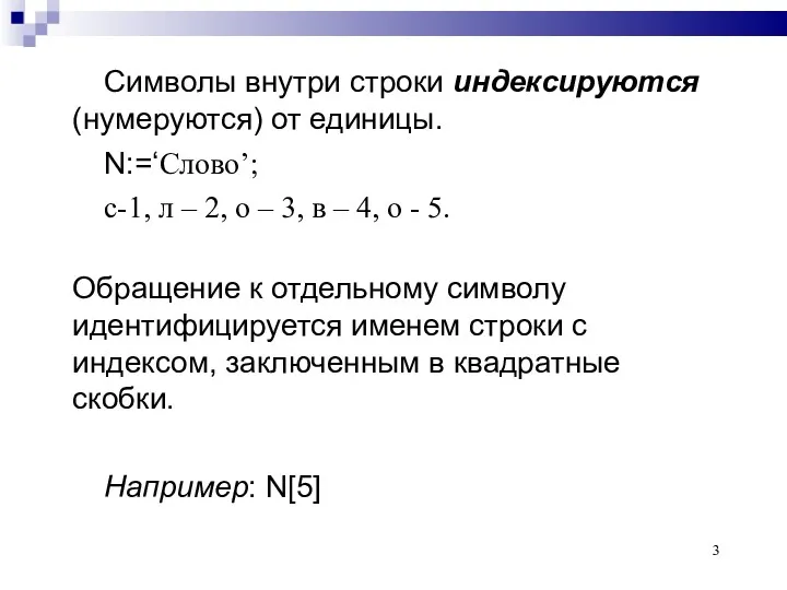 Символы внутри строки индексируются (нумеруются) от единицы. N:=‘Слово’; с-1, л