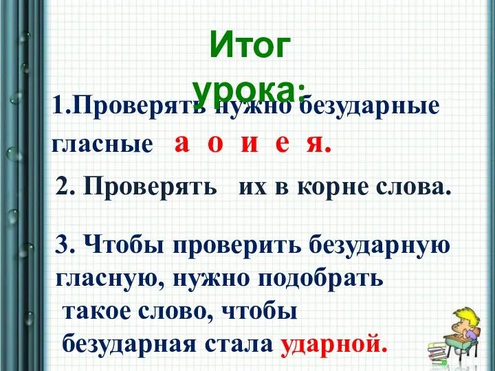 1.Проверять нужно безударные гласные а о и е я. 3.