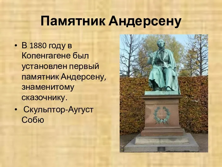 Памятник Андерсену В 1880 году в Копенгагене был установлен первый памятник Андерсену, знаменитому сказочнику. Скульптор-Аугуст Собю