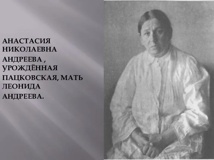 АНАСТАСИЯ НИКОЛАЕВНА АНДРЕЕВА , УРОЖДЁННАЯ ПАЦКОВСКАЯ, МАТЬ ЛЕОНИДА АНДРЕЕВА.