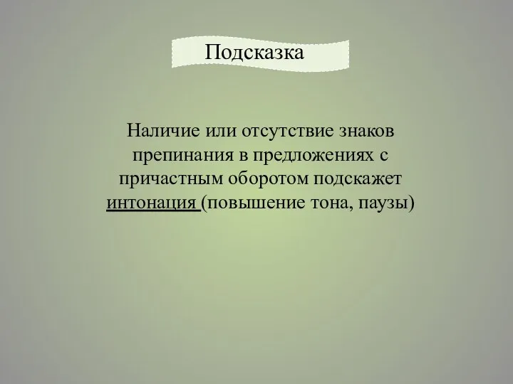 Подсказка Наличие или отсутствие знаков препинания в предложениях с причастным оборотом подскажет интонация (повышение тона, паузы)