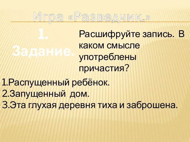 1.Задание. Расшифруйте запись. В каком смысле употреблены причастия? 1.Распущенный ребёнок.