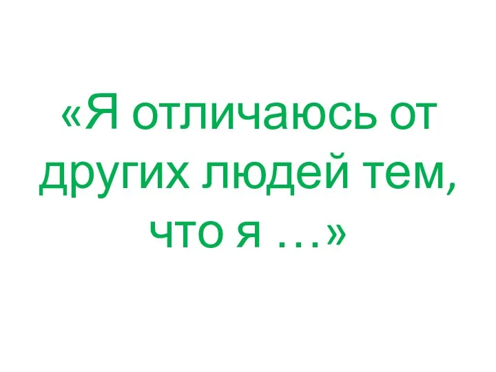 «Я отличаюсь от других людей тем, что я …»