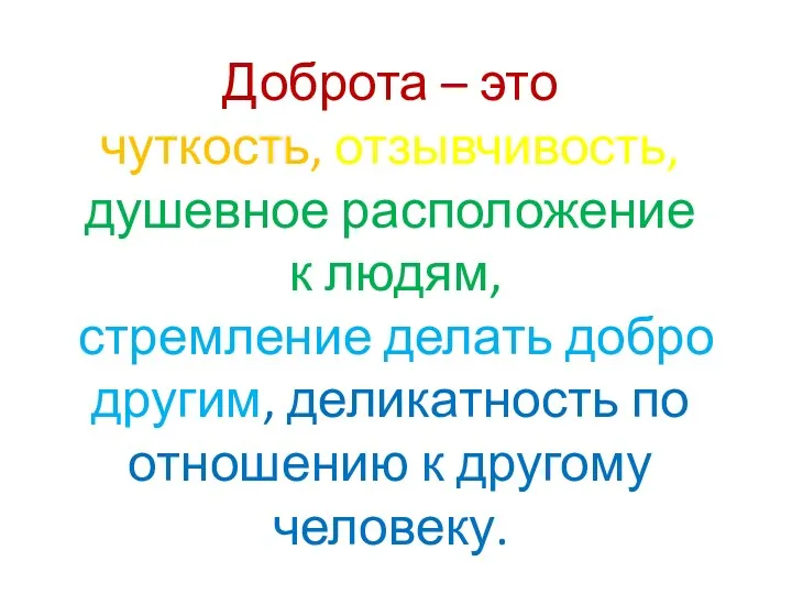 Доброта – это чуткость, отзывчивость, душевное расположение к людям, стремление